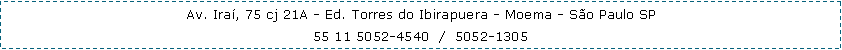Caixa de texto: Av. Ira, 75 cj 21A - Ed. Torres do Ibirapuera - Moema - So Paulo SP55 11 5052-4540  /  5052-1305